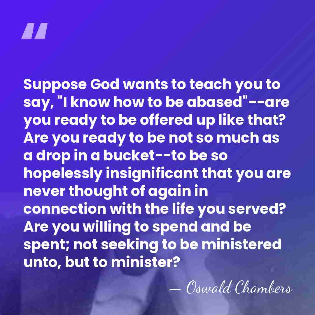 Suppose God wants to teach you to say, "I know how to&hellip; - Oswald Chambers