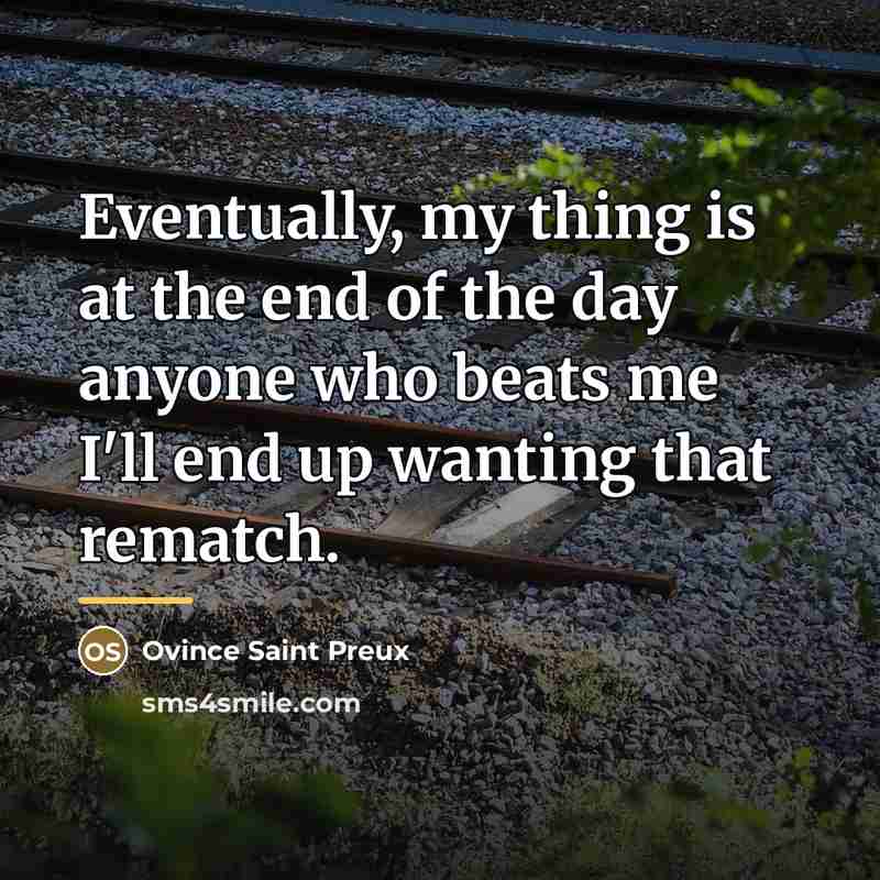 “Eventually, my thing is at the end of the day…” quote by Ovince Saint Preux