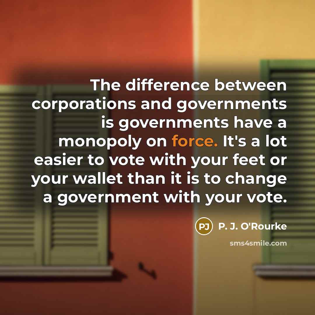“The difference between corporations and governments is governments have a…” quote by P. J. O'Rourke
