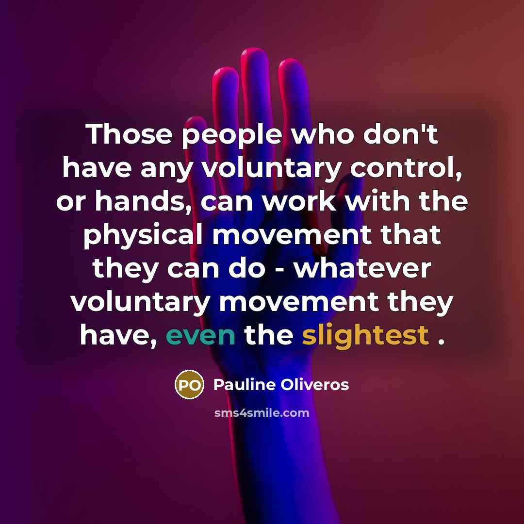 “Those people who don't have any voluntary control, or hands,…” quote by Pauline Oliveros