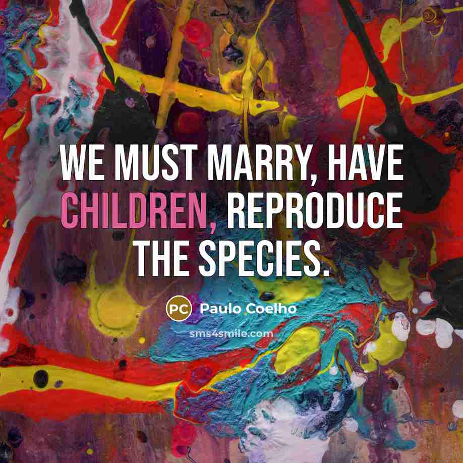 “We must marry, have children, reproduce the species.…” quote by Paulo Coelho