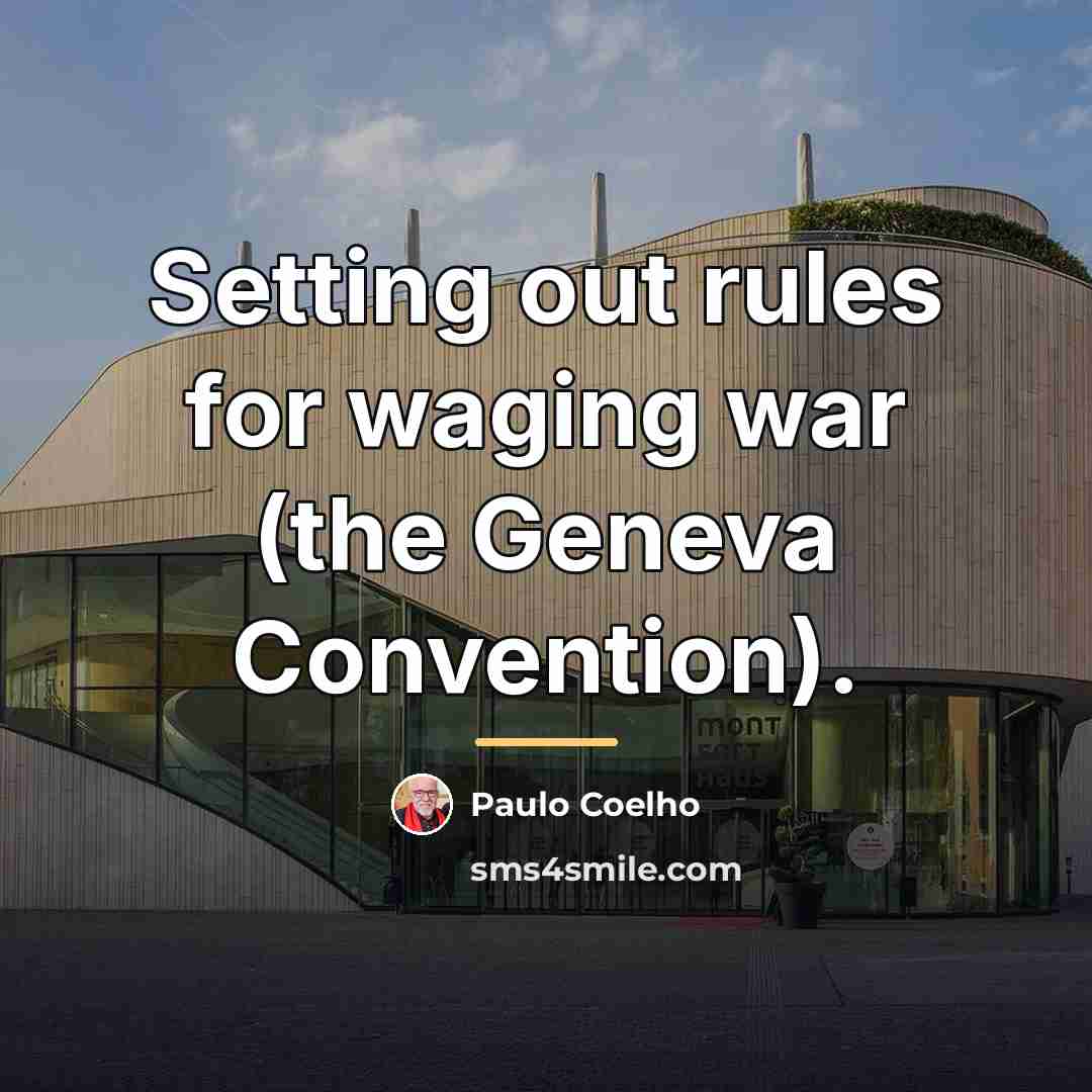 “Setting out rules for waging war (the Geneva Convention).…” quote by Paulo Coelho