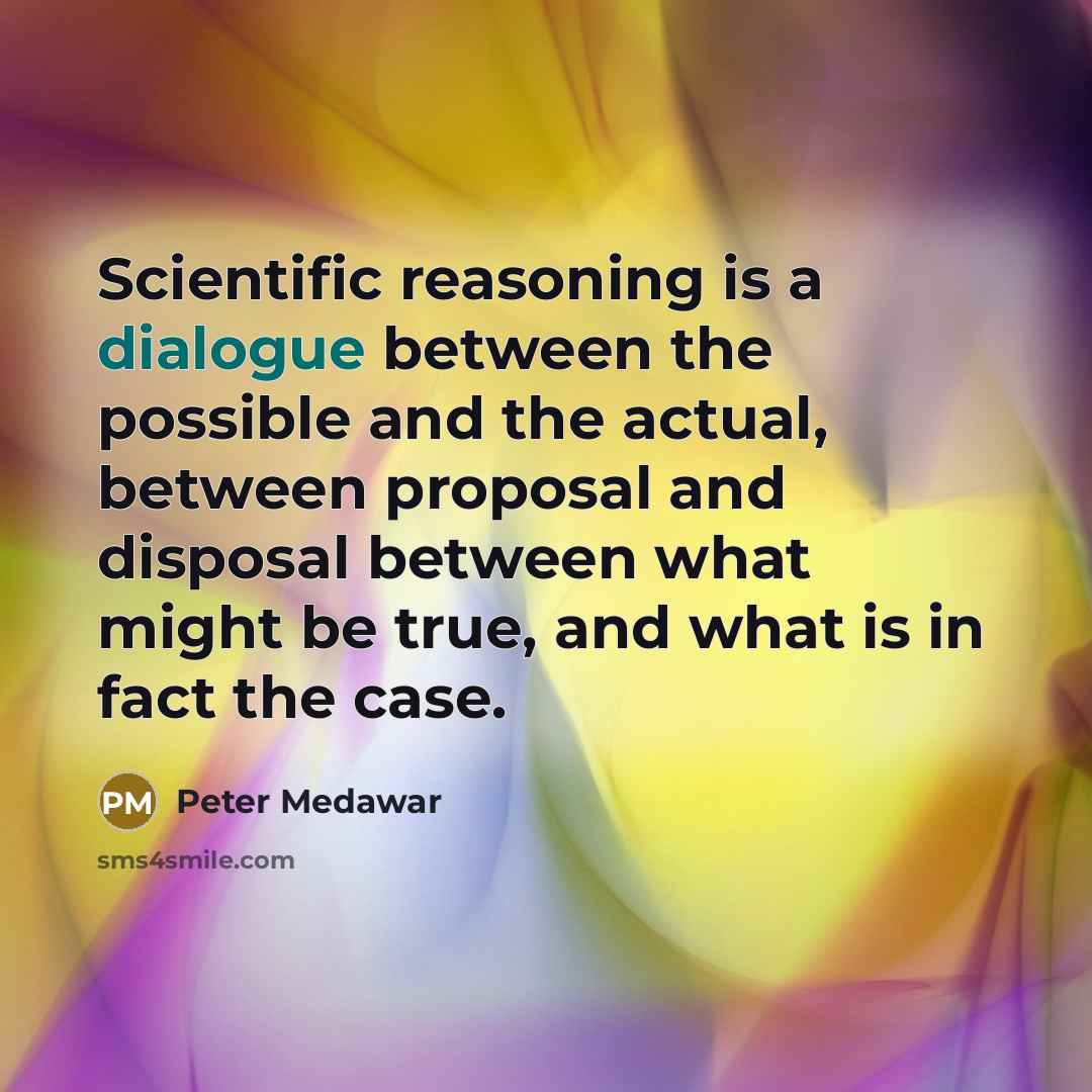 “Scientific reasoning is a dialogue between the possible and the…” quote by Peter Medawar