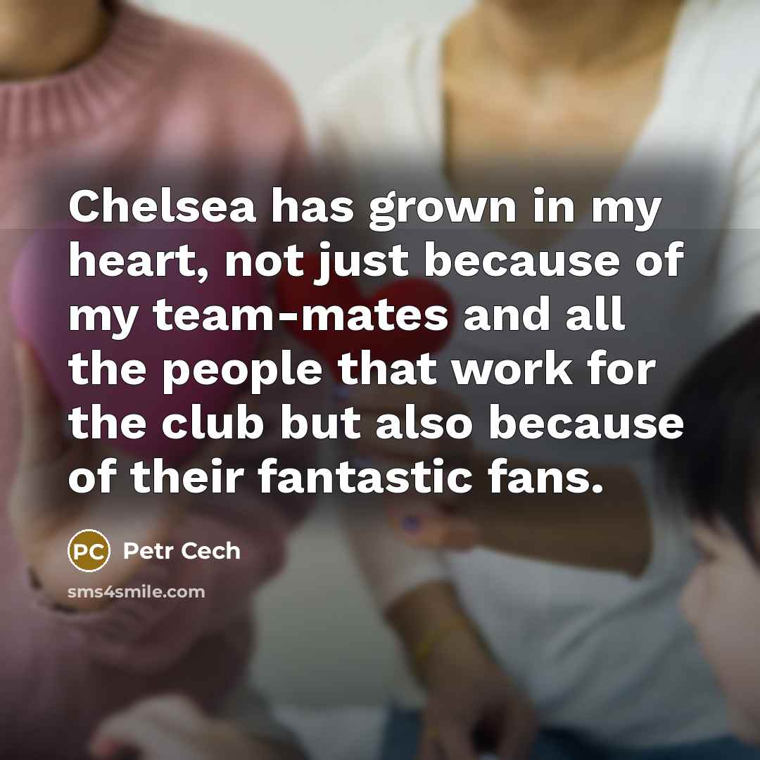 “Chelsea has grown in my heart, not just because of…” quote by Petr Cech