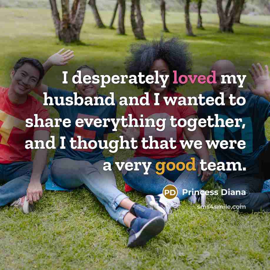 “I desperately loved my husband and I wanted to share…” quote by Princess Diana