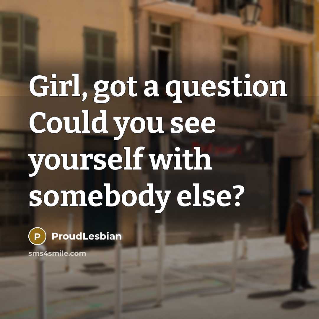 “Girl, got a question Could you see yourself with somebody…” quote by ProudLesbian