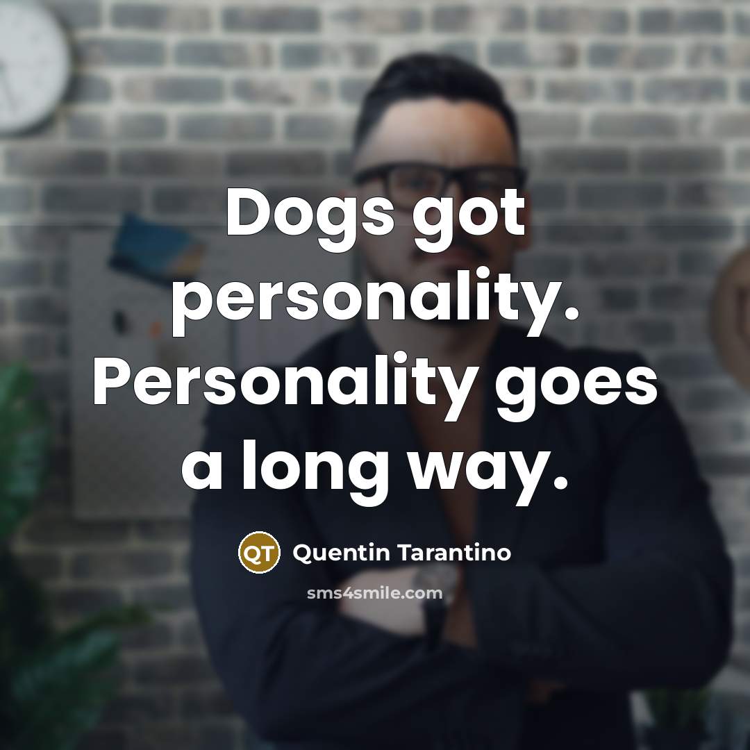 “Dogs got personality. Personality goes a long way.…” quote by Quentin Tarantino
