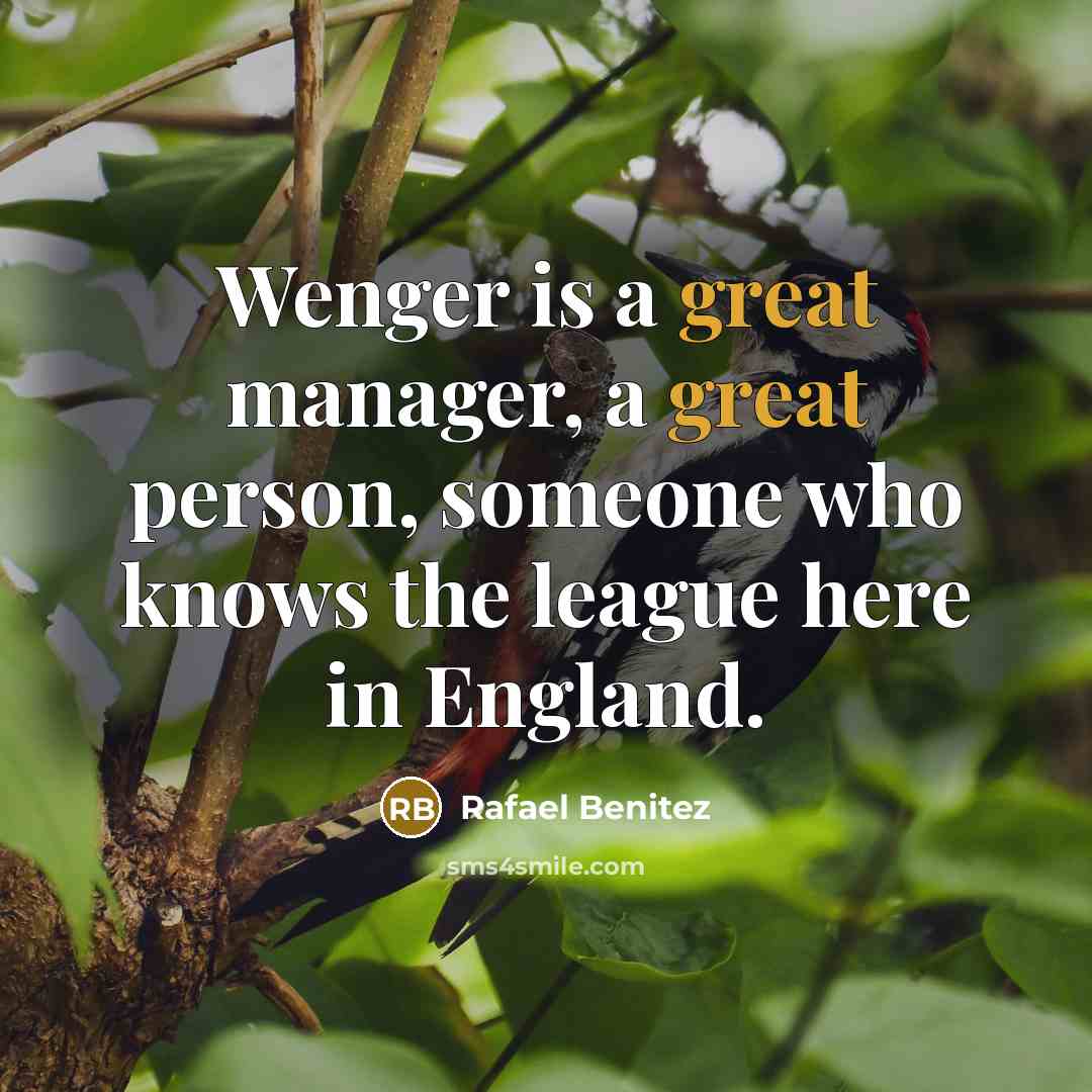 “Wenger is a great manager, a great person, someone who…” quote by Rafael Benitez