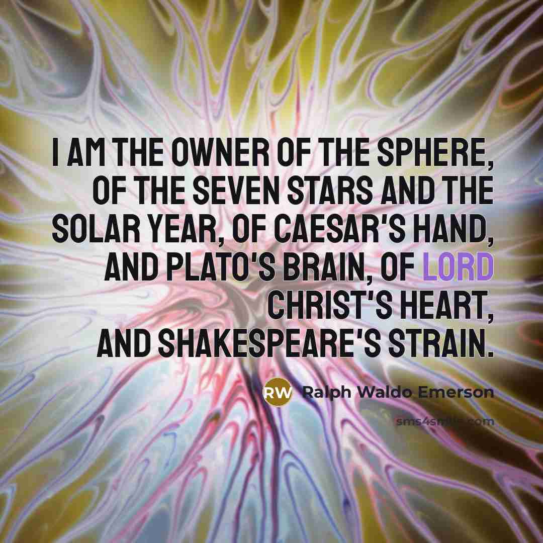 “I am the owner of the sphere, Of the seven…” quote by Ralph Waldo Emerson