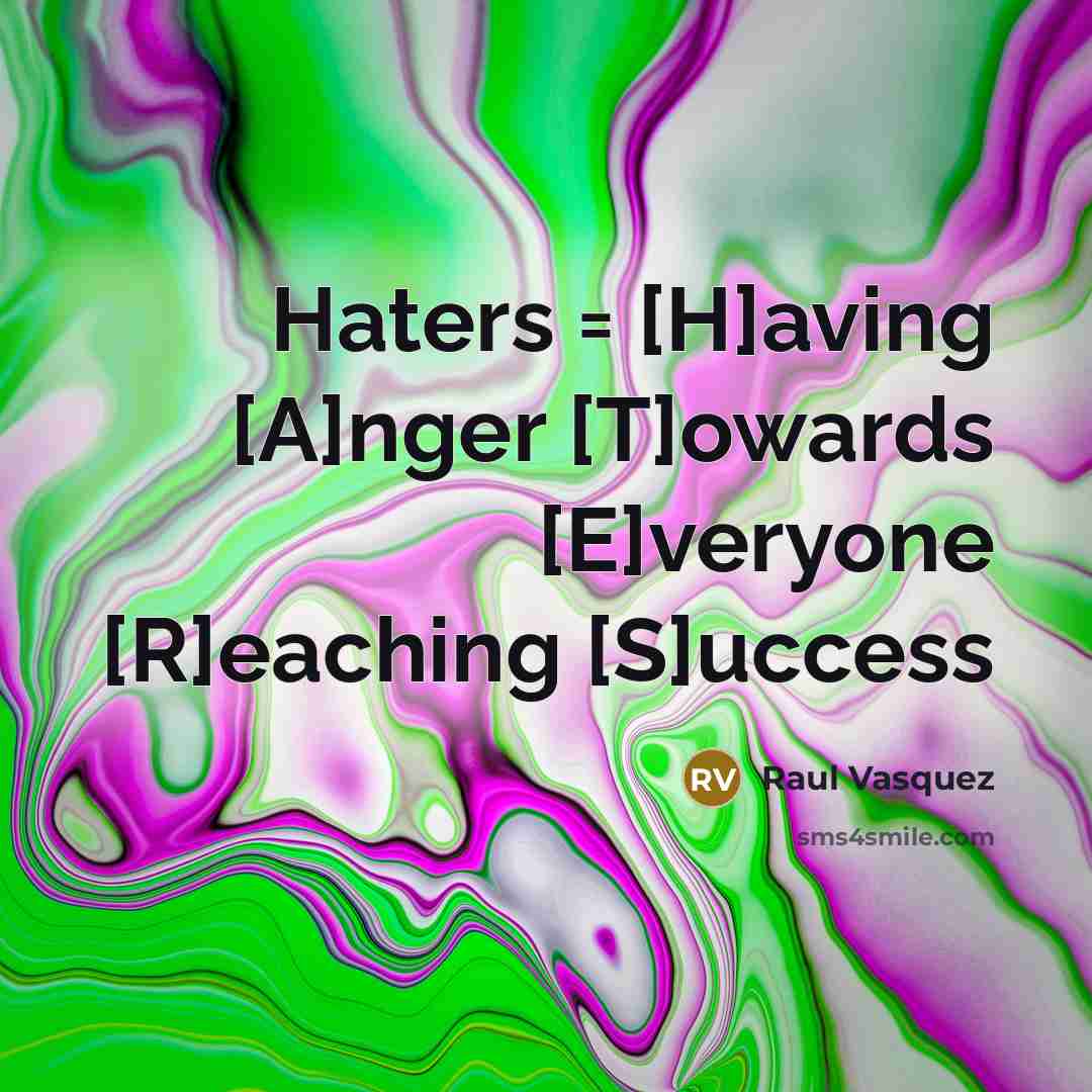 “Haters = [H]aving [A]nger [T]owards [E]veryone [R]eaching [S]uccess…” quote by Raul Vasquez