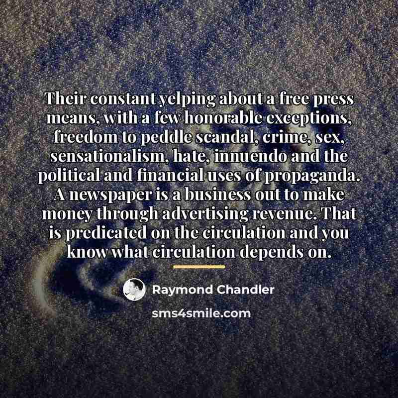 “Their constant yelping about a free press means, with a…” quote by Raymond Chandler