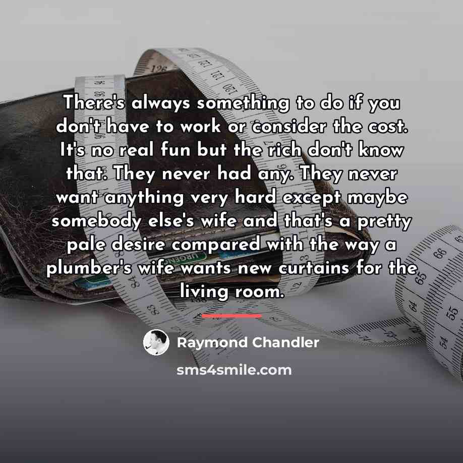 “There's always something to do if you don't have to…” quote by Raymond Chandler