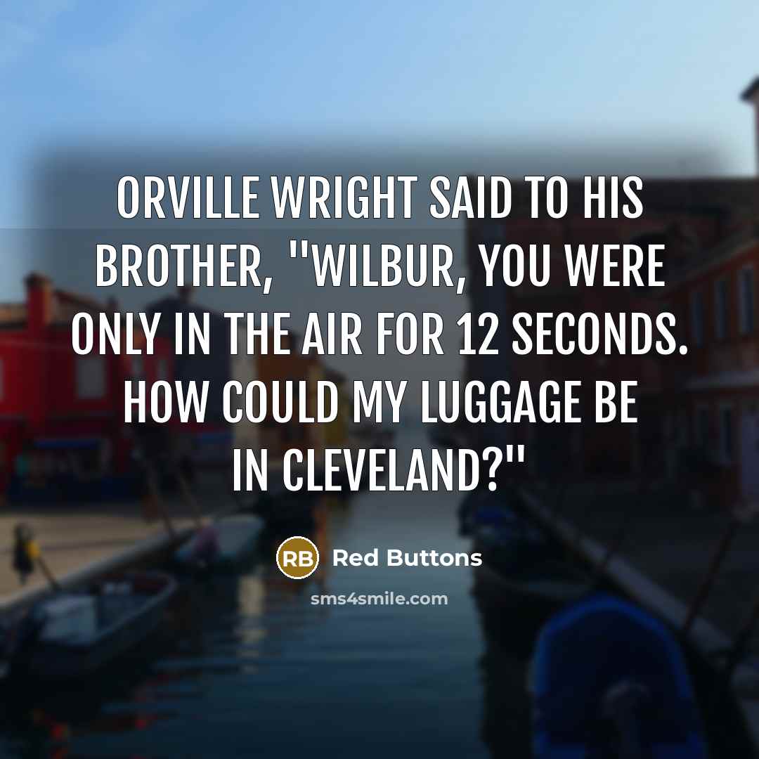 “Orville Wright said to his brother, "Wilbur, you were only…” quote by Red Buttons