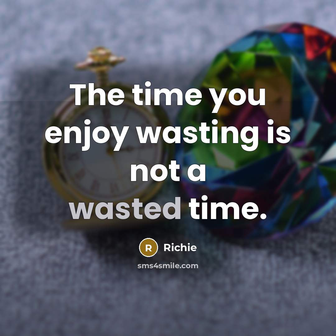 “The time you enjoy wasting is not a wasted time.…” quote by Richie