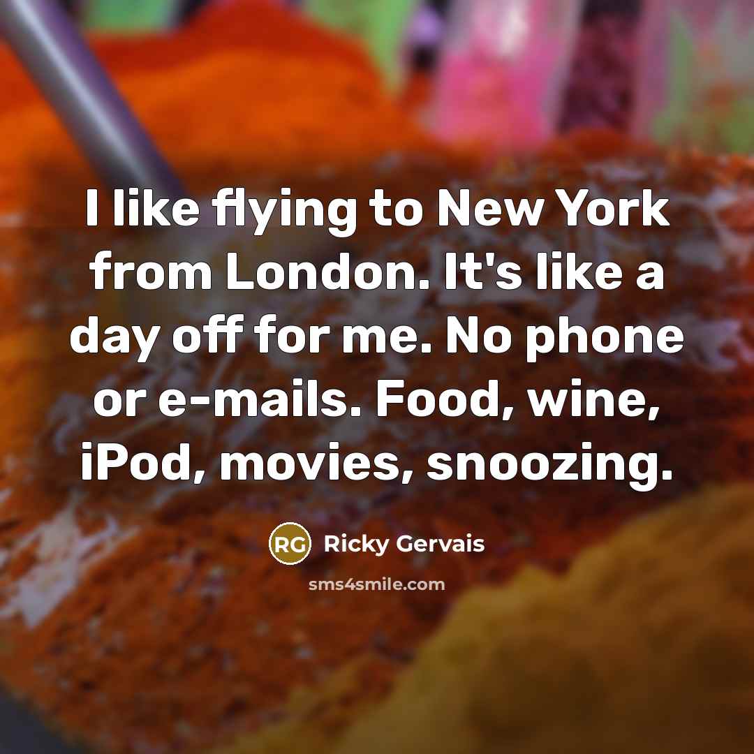 “I like flying to New York from London. It's like…” quote by Ricky Gervais