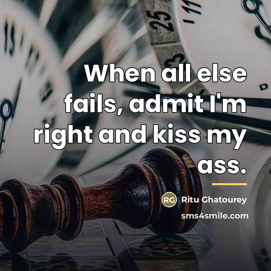 “When all else fails, admit I'm right and kiss my…” quote by Ritu Ghatourey