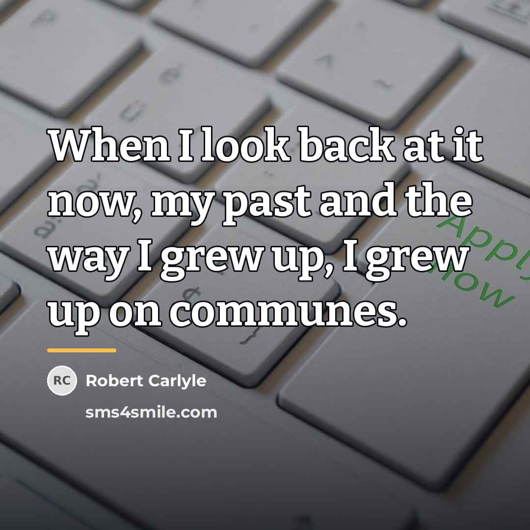 “When I look back at it now, my past and…” quote by Robert Carlyle