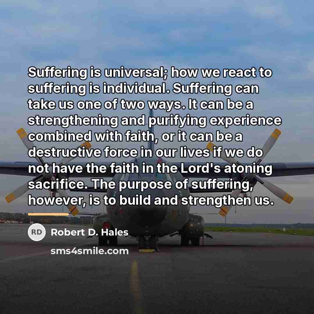 “Suffering is universal; how we react to suffering is individual.…” quote by Robert D. Hales
