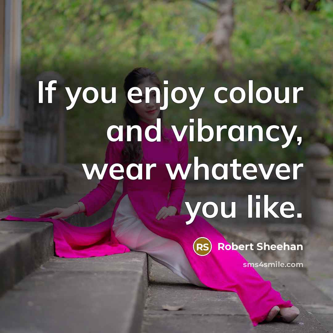 “If you enjoy colour and vibrancy, wear whatever you like.…” quote by Robert Sheehan