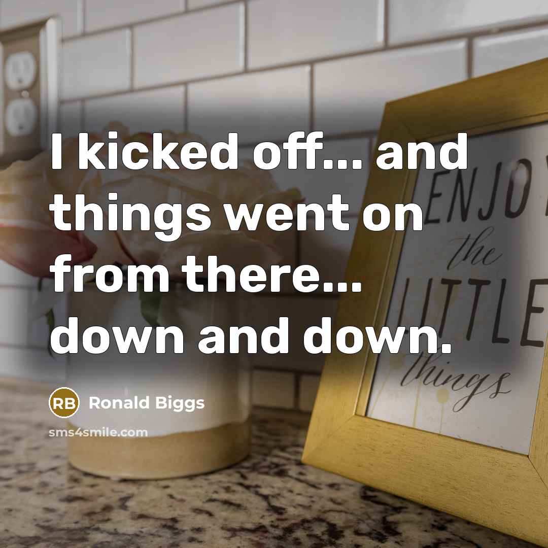 “I kicked off... and things went on from there... down…” quote by Ronald Biggs