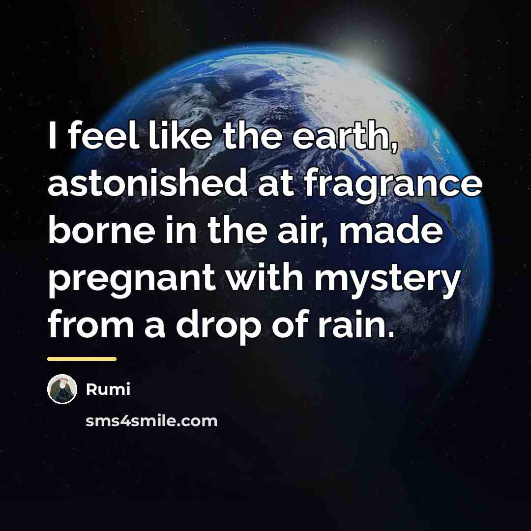 “I feel like the earth, astonished at fragrance borne in…” quote by Rumi