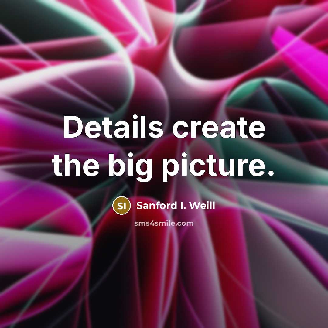 “Details create the big picture.…” quote by Sanford I. Weill