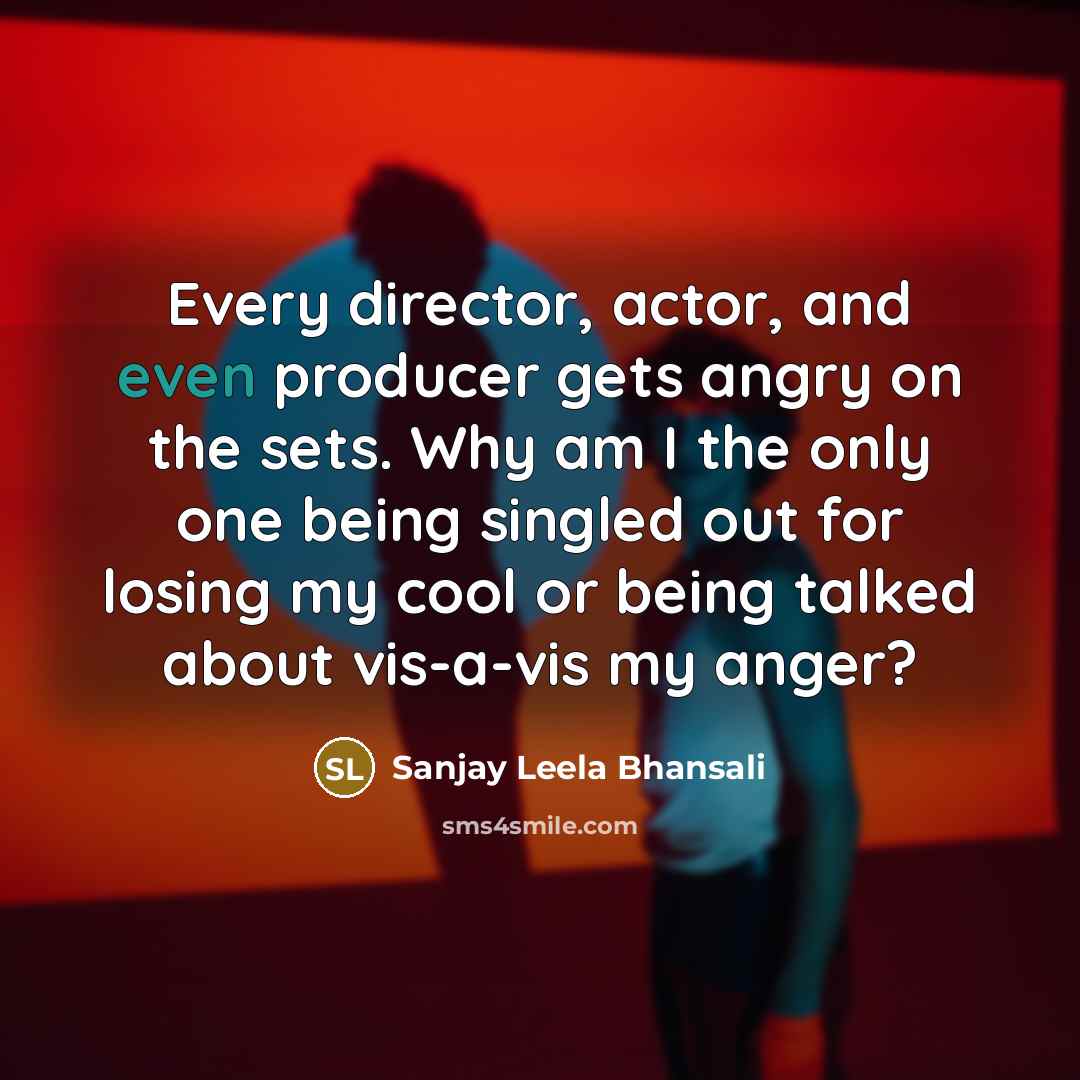 “Every director, actor, and even producer gets angry on the…” quote by Sanjay Leela Bhansali