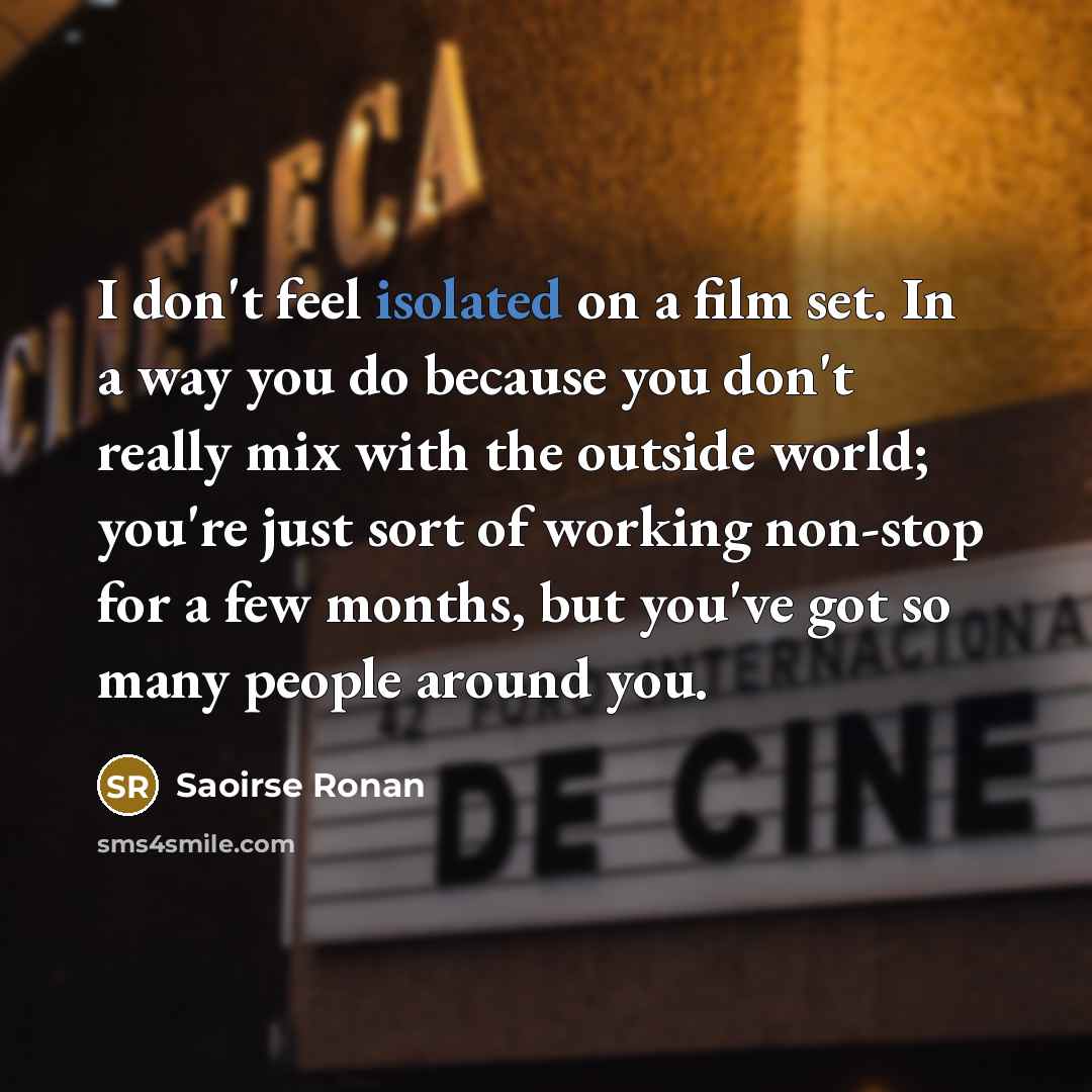 “I don't feel isolated on a film set. In a…” quote by Saoirse Ronan
