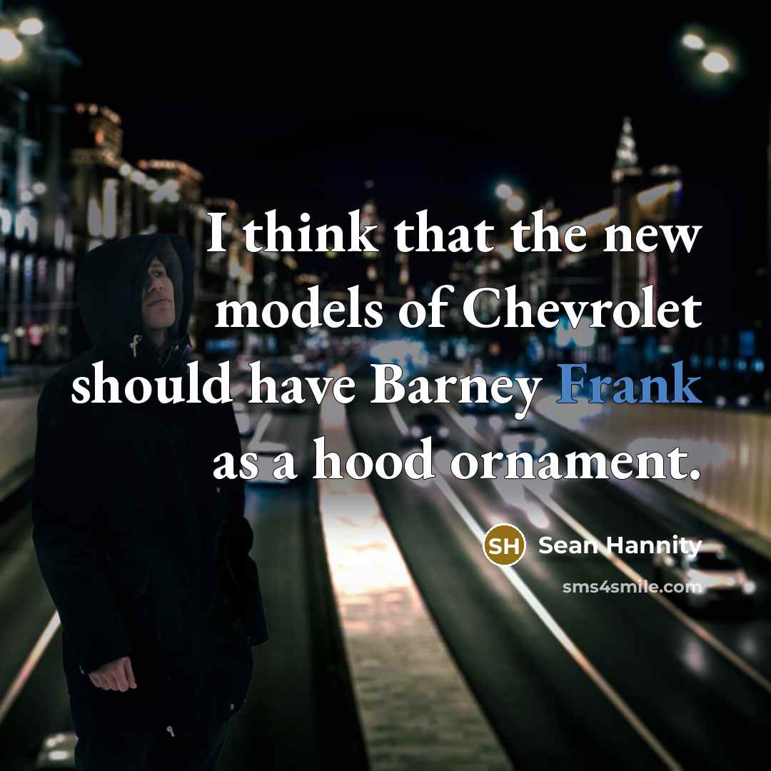 “I think that the new models of Chevrolet should have…” quote by Sean Hannity