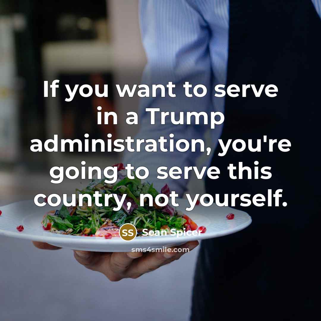 “If you want to serve in a Trump administration, you're…” quote by Sean Spicer