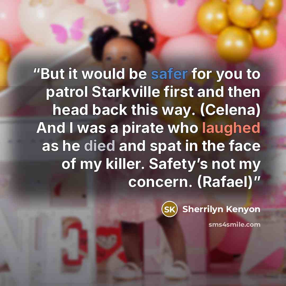 “But it would be safer for you to patrol Starkville first and then head back this way. (Celena) And I was a pirate who laughed as he died and spat in the face of my killer. Safety’s not my concern. (Rafael)” quote by Sherrilyn Kenyon