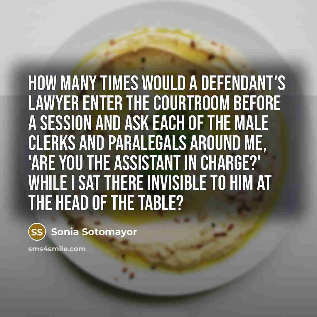 “how many times would a defendant's lawyer enter the courtroom…” quote by Sonia Sotomayor