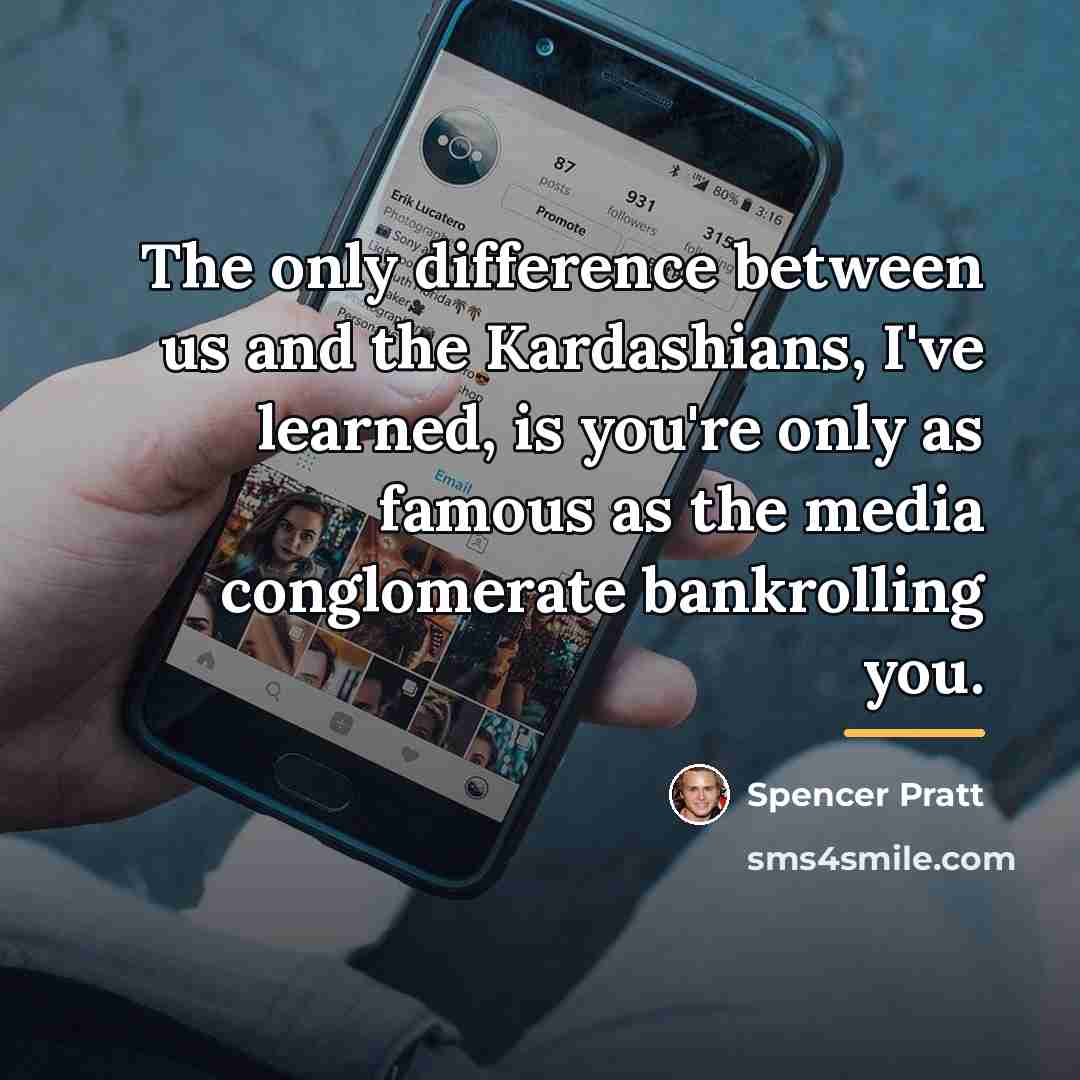 “The only difference between us and the Kardashians, I've learned,…” quote by Spencer Pratt