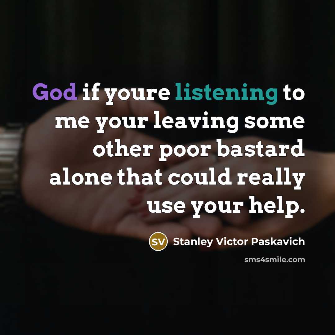 “God if youre listening to me your leaving some other…” quote by Stanley Victor Paskavich