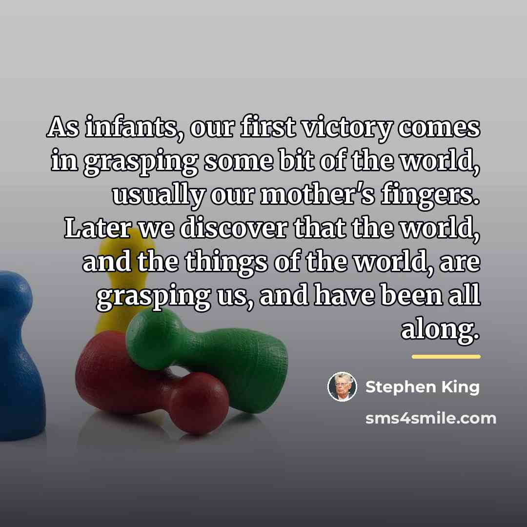 “As infants, our first victory comes in grasping some bit…” quote by Stephen King