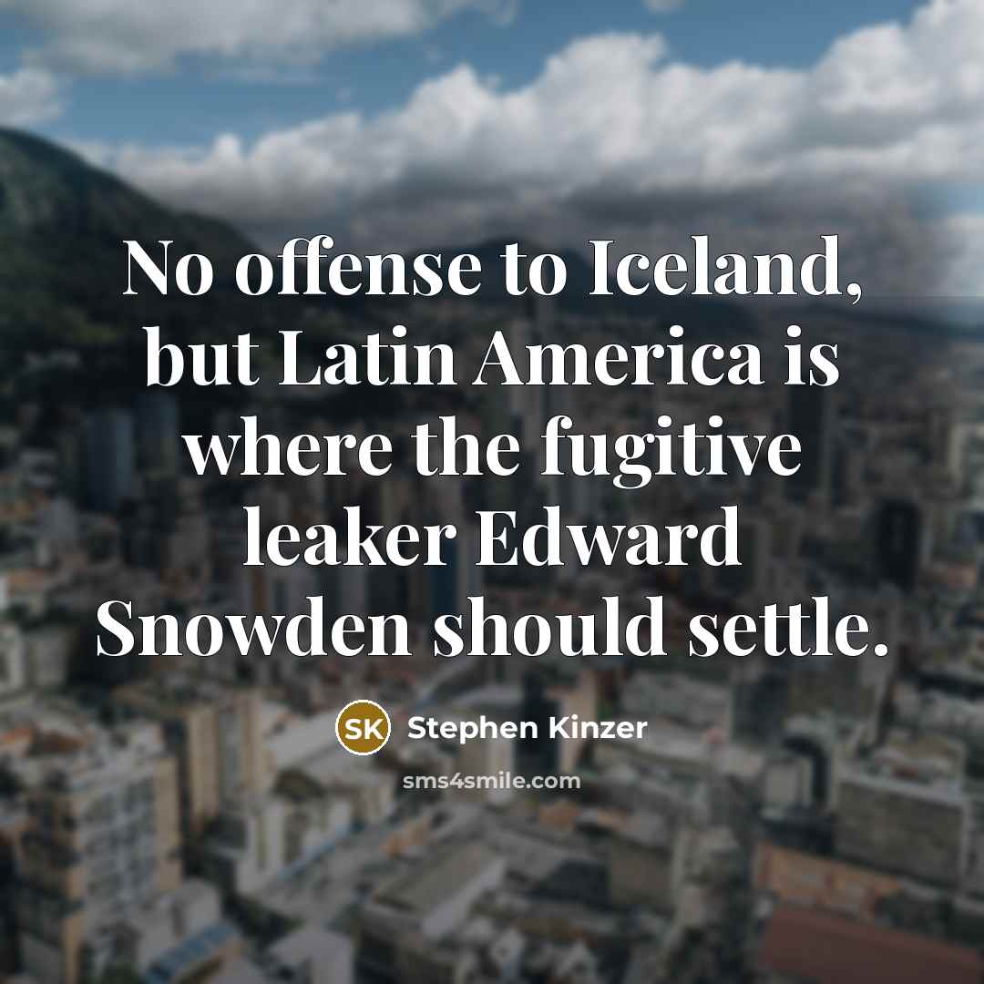 “No offense to Iceland, but Latin America is where the…” quote by Stephen Kinzer