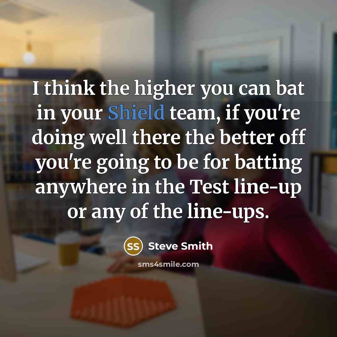 “I think the higher you can bat in your Shield…” quote by Steve Smith
