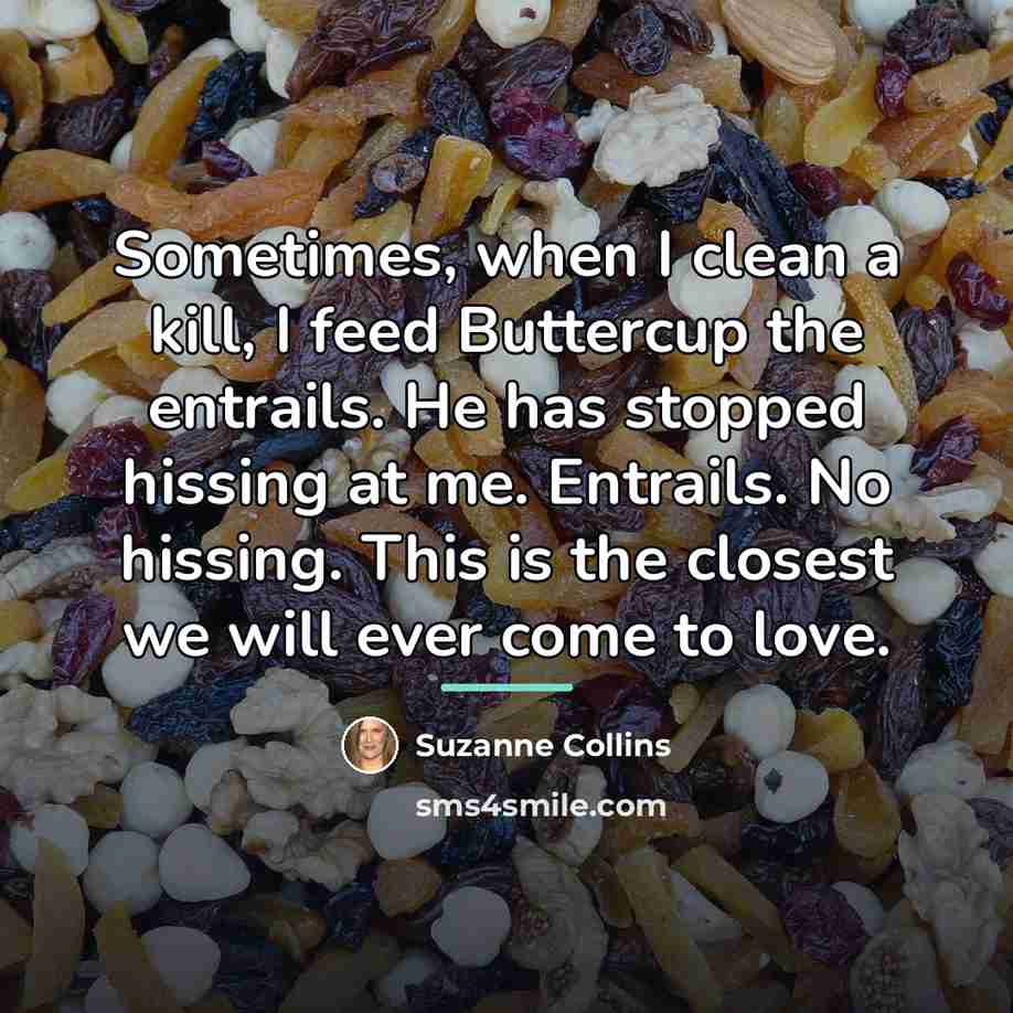 “Sometimes, when I clean a kill, I feed Buttercup the…” quote by Suzanne Collins