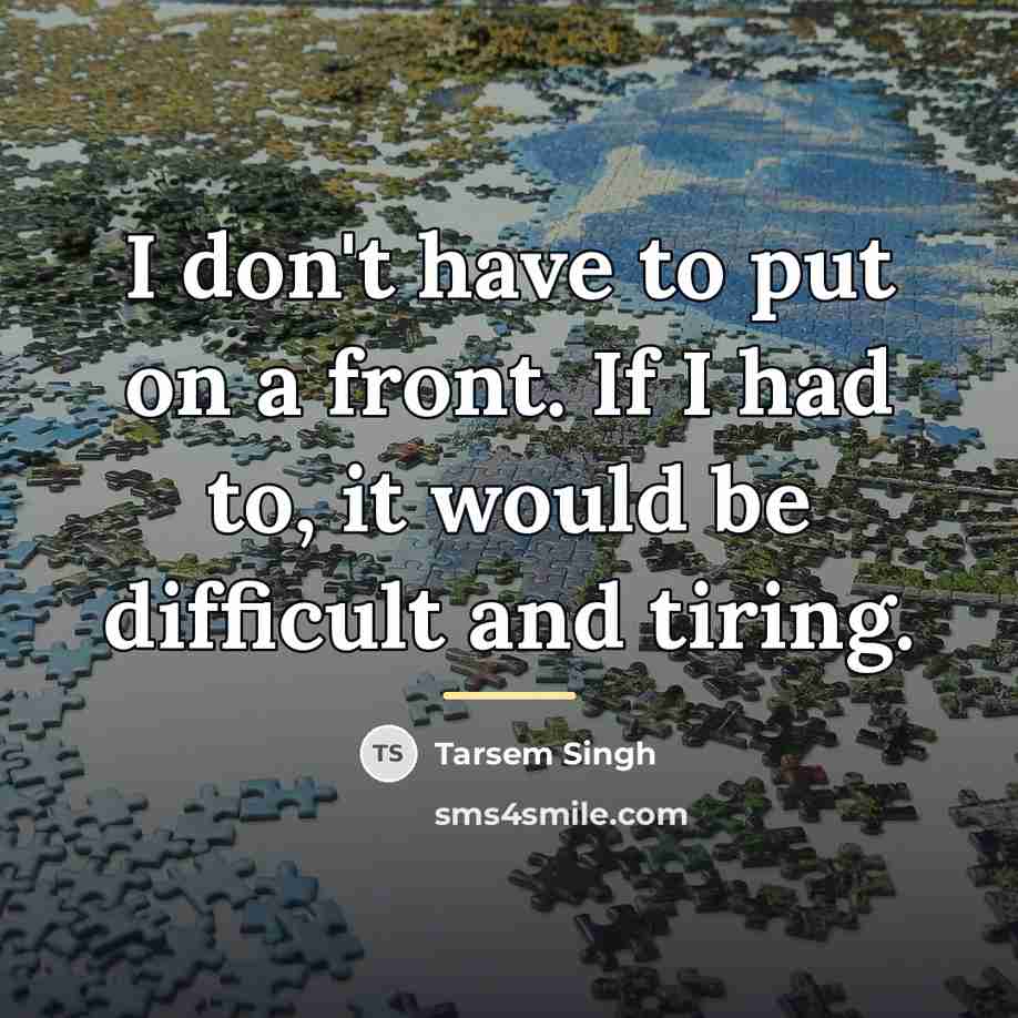 “I don't have to put on a front. If I…” quote by Tarsem Singh