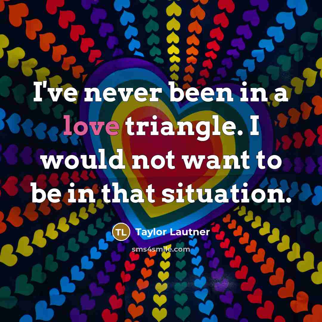 “I've never been in a love triangle. I would not…” quote by Taylor Lautner