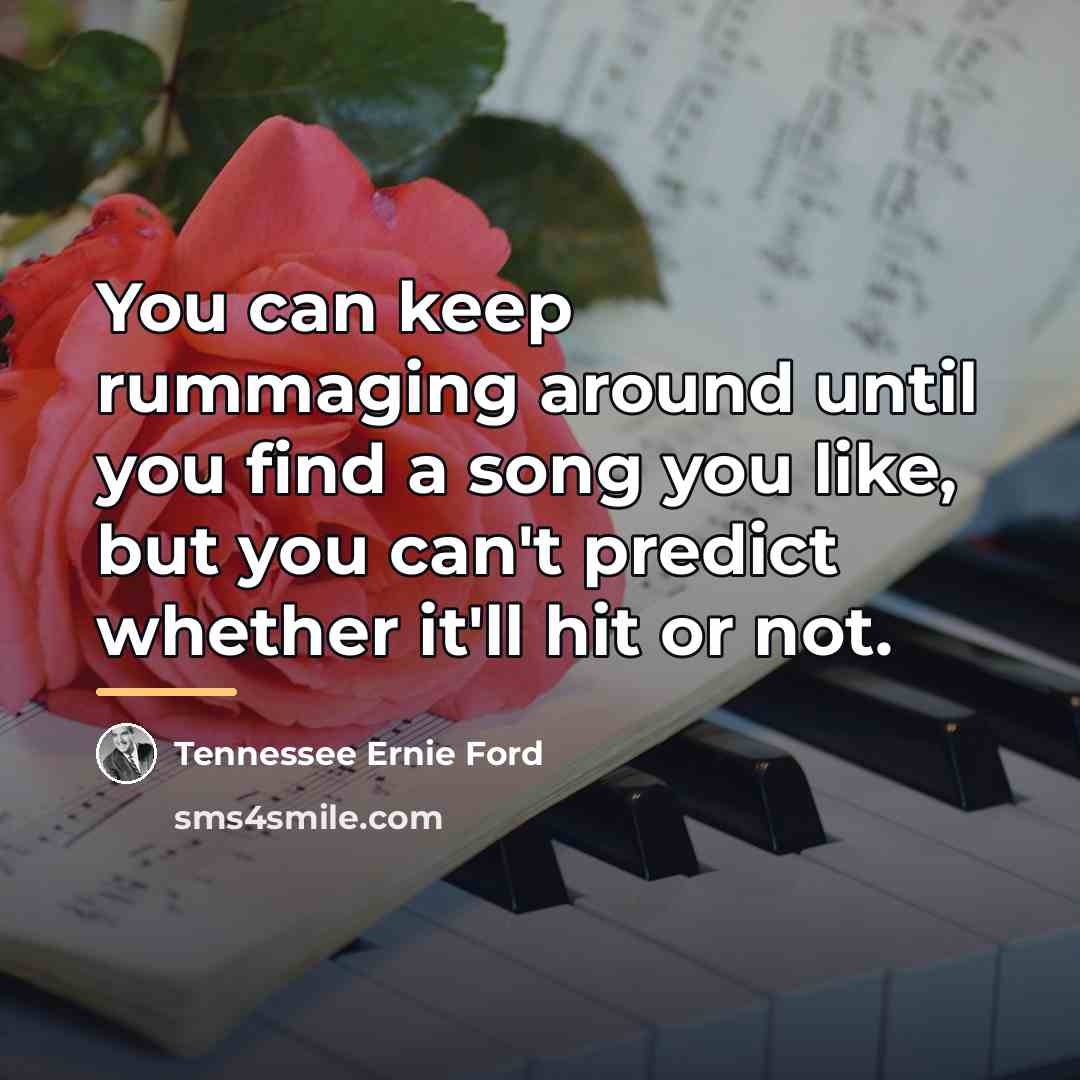 “You can keep rummaging around until you find a song…” quote by Tennessee Ernie Ford