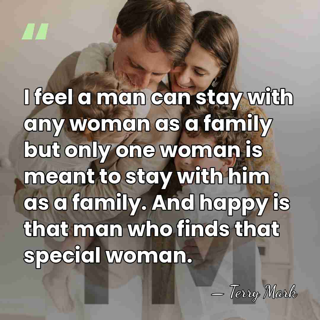 I feel a man can stay with any woman as a family&hellip; - Terry Mark