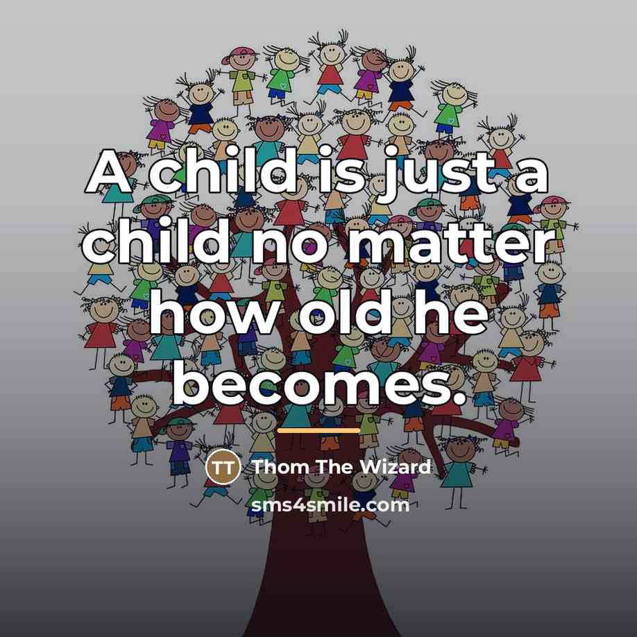 “A child is just a child no matter how old…” quote by Thom The Wizard