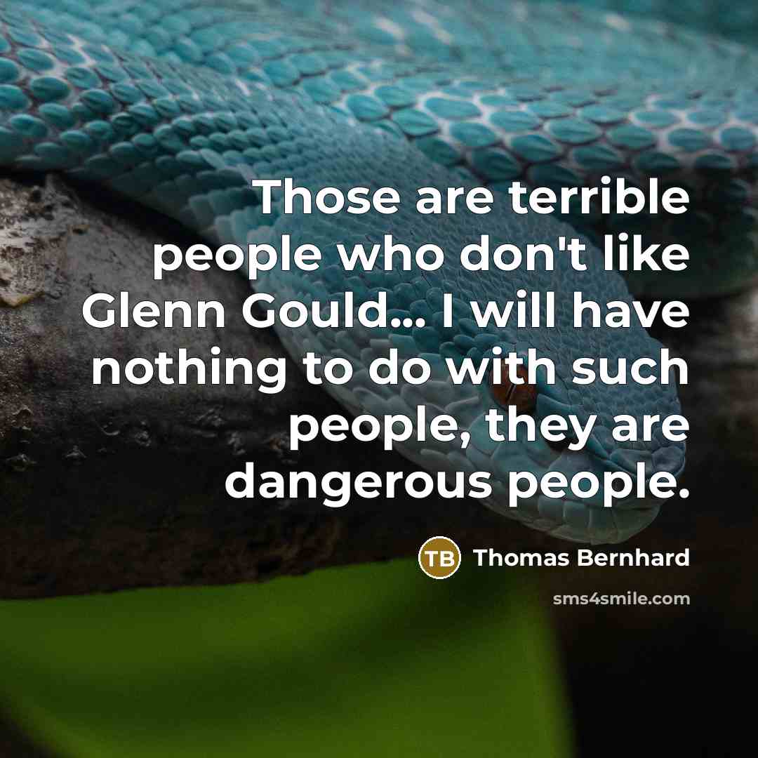 “Those are terrible people who don't like Glenn Gould... I…” quote by Thomas Bernhard