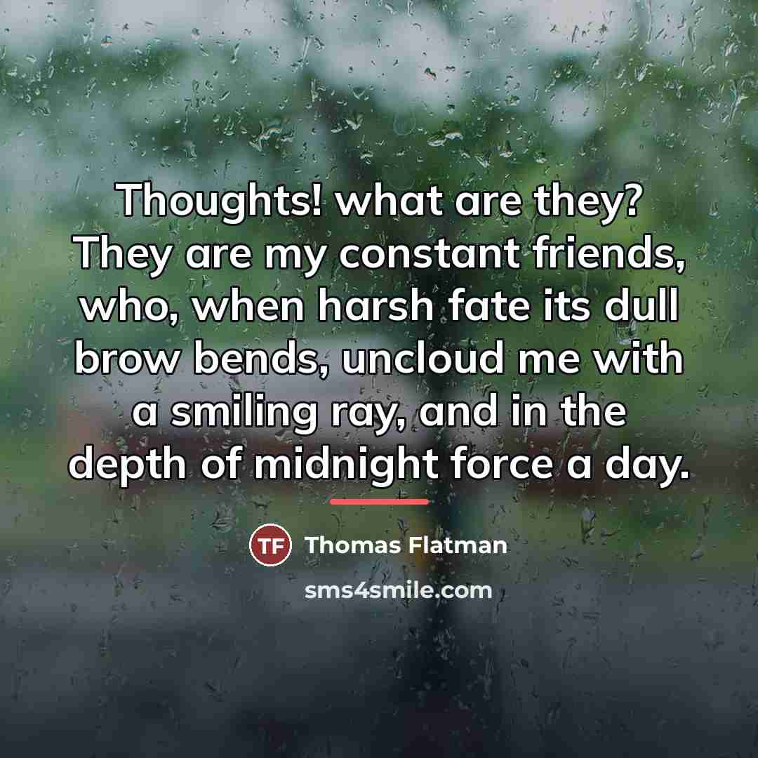 “Thoughts! what are they? They are my constant friends, who,…” quote by Thomas Flatman