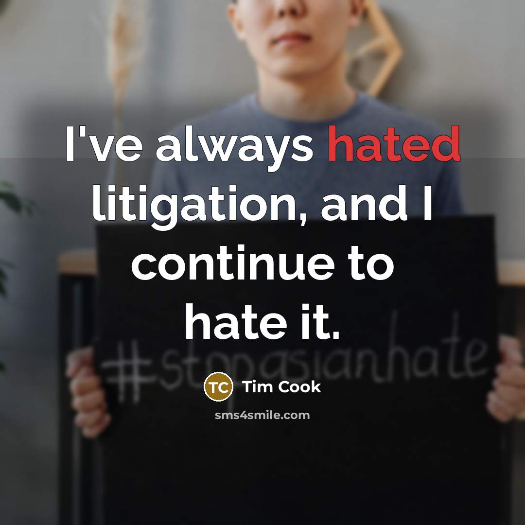 “I've always hated litigation, and I continue to hate it.…” quote by Tim Cook