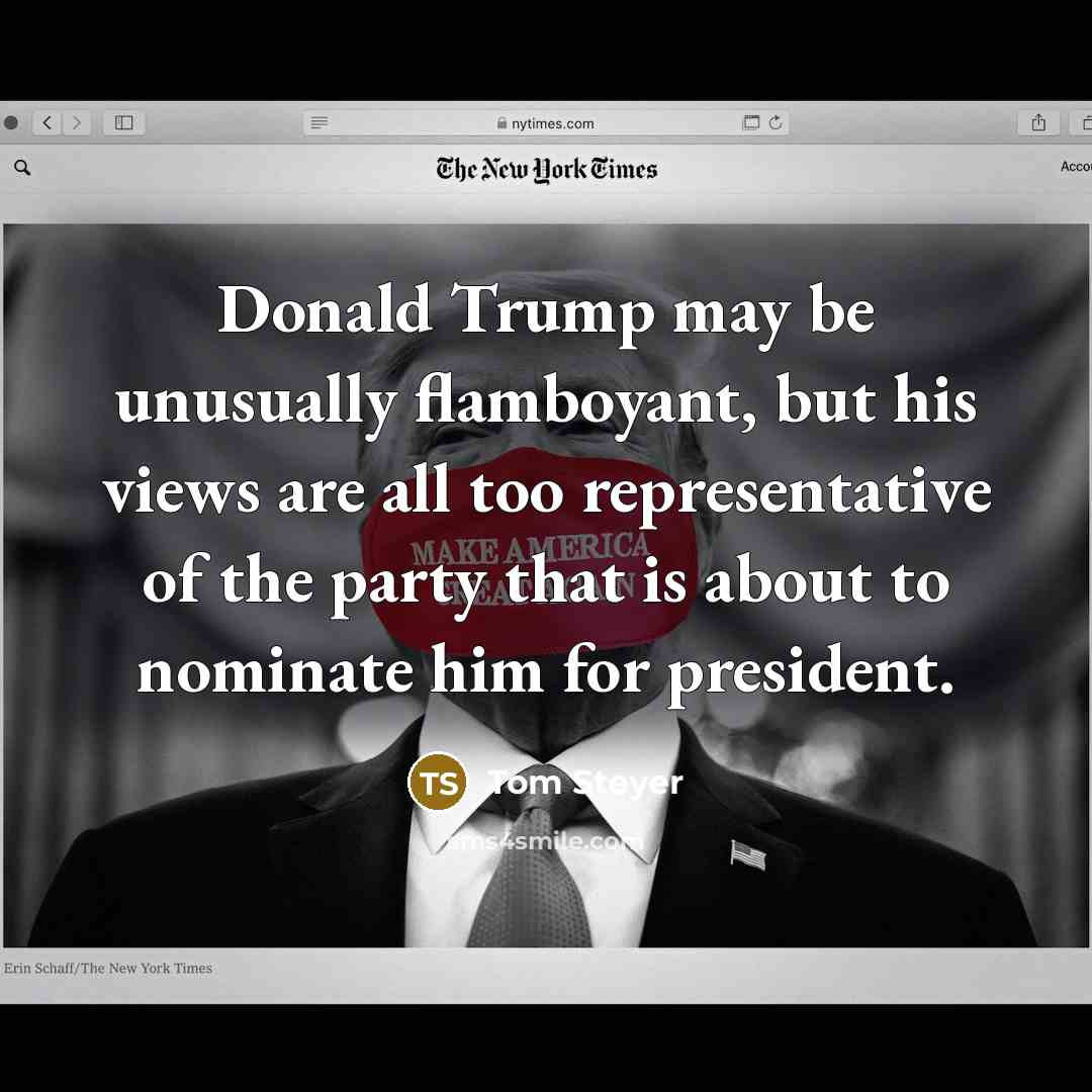 “Donald Trump may be unusually flamboyant, but his views are…” quote by Tom Steyer