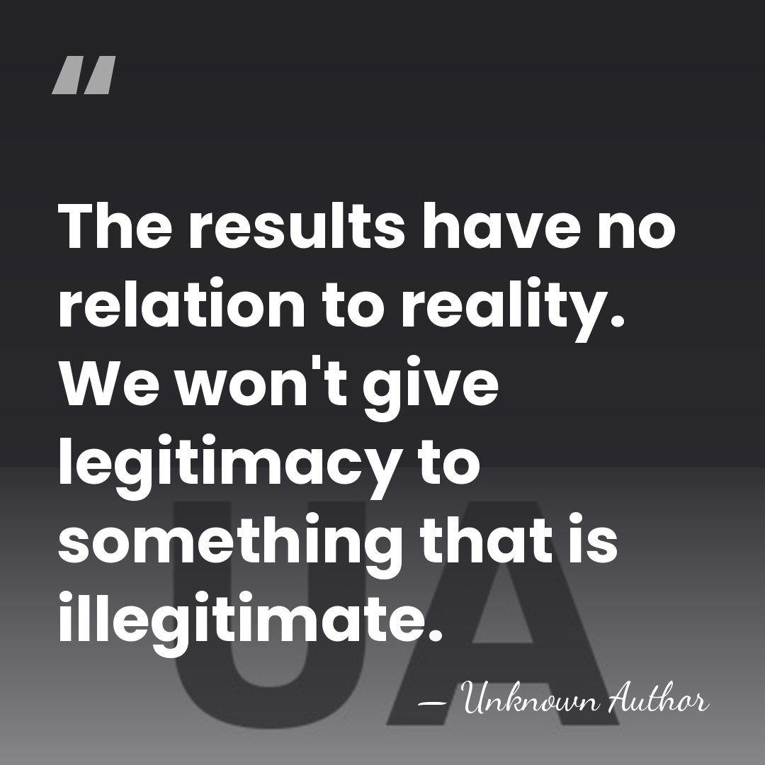 The results have no relation to reality. We won't give legitimacy to&hellip; - Unknown Author