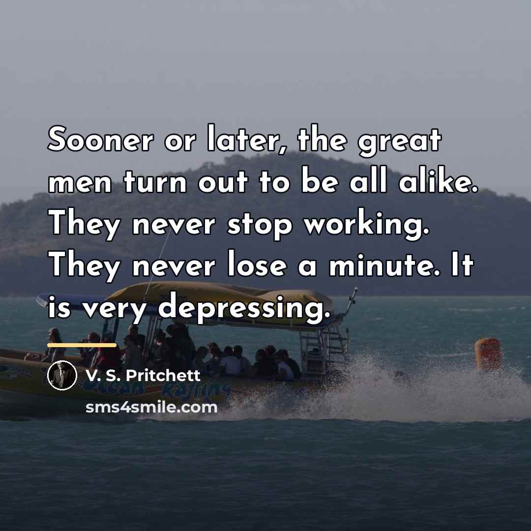 “Sooner or later, the great men turn out to be…” quote by V. S. Pritchett