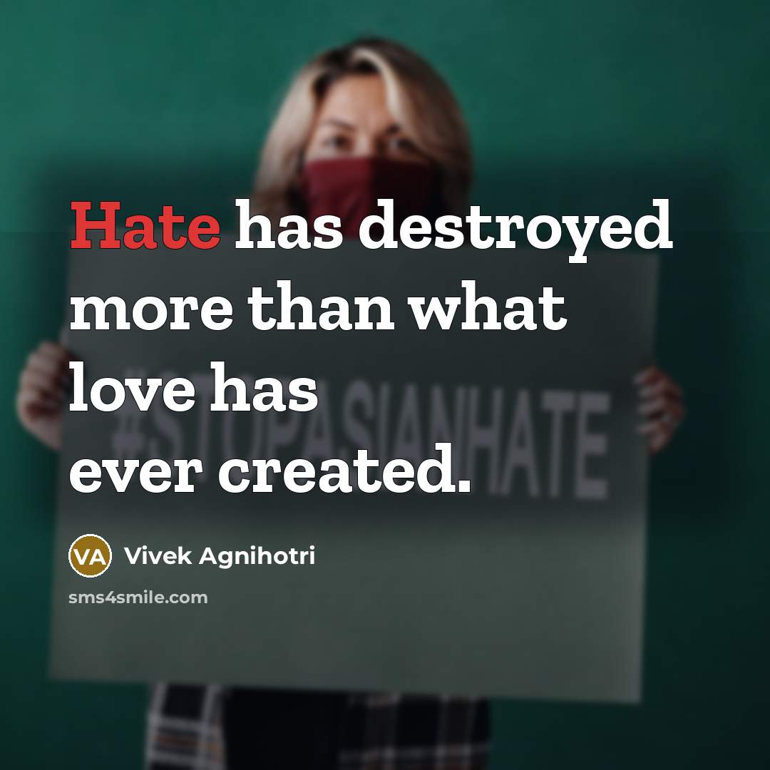 “Hate has destroyed more than what love has ever created.…” quote by Vivek Agnihotri